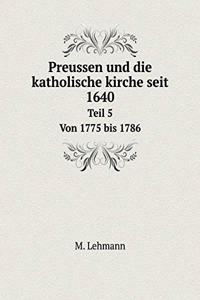 Preussen Und Die Katholische Kirche Seit 1640 Teil 5 Von 1775 Bis 1786