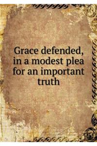 Grace defended, in a modest plea for an important truth