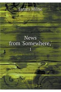 News from 'somewhere, ' 1