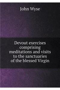 Devout Exercises Comprising Meditations and Visits to the Sanctuaries of the Blessed Virgin