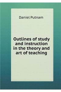 Outlines of study and instruction in the theory and art of teaching