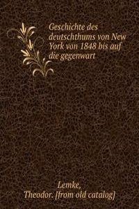 Geschichte des deutschthums von New York von 1848 bis auf die gegenwart