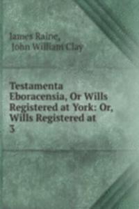 Testamenta Eboracensia, Or Wills Registered at York: Or, Wills Registered at .