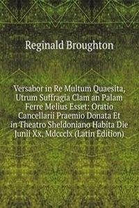 Versabor in Re Multum Quaesita, Utrum Suffragia Clam an Palam Ferre Melius Esset: Oratio Cancellarii Praemio Donata Et in Theatro Sheldoniano Habita Die Junii Xx, Mdccclx (Latin Edition)