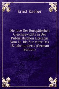 Die Idee Des Europaischen Gleichgewichts in Der Publizistischen Literatur Vom 16. Bis Zur Mitte Des 18. Jahrhunderts (German Edition)