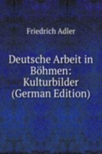 Deutsche Arbeit in Bohmen: Kulturbilder (German Edition)
