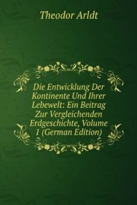 Die Entwicklung Der Kontinente Und Ihrer Lebewelt: Ein Beitrag Zur Vergleichenden Erdgeschichte, Volume 1 (German Edition)