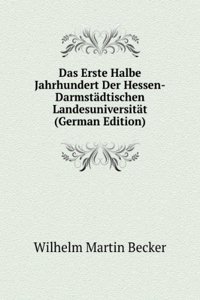 Das Erste Halbe Jahrhundert Der Hessen-Darmstadtischen Landesuniversitat (German Edition)