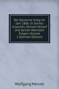 Der Deutsche Krieg Im Jahr 1866: In Seinen Ursachen, Seinem Verlauf Und Seinen Nachsten Folgen, Volume 2 (German Edition)