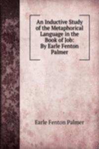 Inductive Study of the Metaphorical Language in the Book of Job: By Earle Fenton Palmer