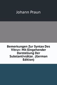 Bemerkungen Zur Syntax Des Vitruv: Mit Eingehender Darstellung Der Substantivsatze . (German Edition)