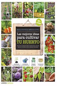 Las mejores ideas para cultivar tu huerto: Trucos y consejos para conseguir la mayor productividad con el minimo esfuerzo