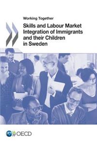 Working Together for Integration Working Together: Skills and Labour Market Integration of Immigrants and Their Children in Sweden