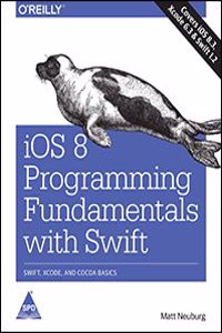 iOS 8 Programming Fundamentals with Swift : Swift, Xcode, and Cocoa Basics