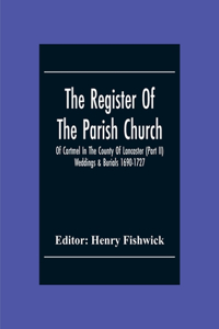 Register Of The Parish Church Of Cartmel In The County Of Lancaster (Part Ii) Weddings & Burials 1690-1727