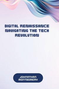 Digital Renaissance Navigating the Tech Revolution