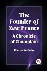 Founder of New France A Chronicle of Champlain