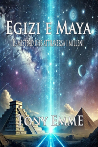 Egizi e Maya - Il mistero che attraversa i millenni