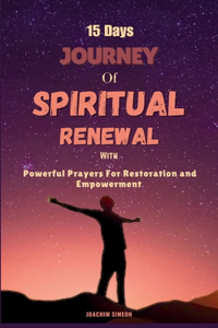 15 Days Journey of Spiritual Renewal: with Powerful Prayers For Restoration and Empowerment