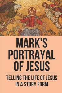 Mark's Portrayal Of Jesus