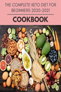 The Complete Keto Diet For Beginners 2020-2021 Cookbook: Easy and Delicious for Weight Loss Fast, Healthy Living, Reset your Metabolism - Eat Clean, Stay Lean with Real Foods for Real Weight Loss