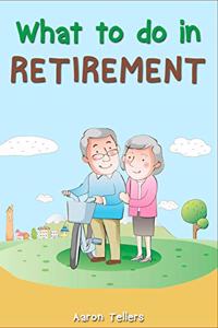 WHAT TO DO IN RETIREMENT- Aaron Tellers