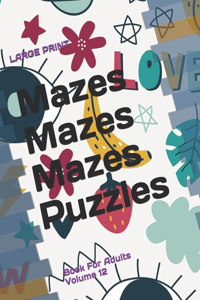 Mazes Mazes Mazes Puzzles Book For Adults - Volume 12: Large Print maze Puzzles