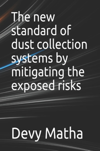 The new standard of dust collection systems by mitigating the exposed risks