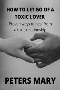 How To Let Go Of A Toxic Lover