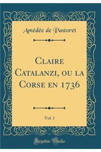 Claire Catalanzi, Ou La Corse En 1736, Vol. 1 (Classic Reprint)