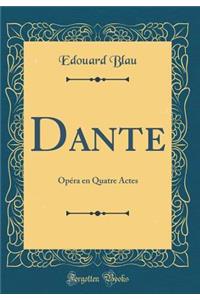 Dante: OpÃ©ra En Quatre Actes (Classic Reprint): OpÃ©ra En Quatre Actes (Classic Reprint)