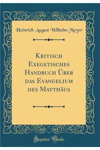 Kritisch Exegetisches Handbuch Über das Evangelium des Matthäus (Classic Reprint)