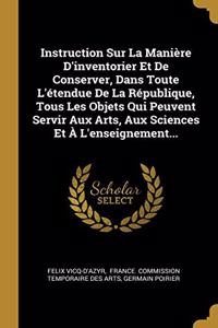 Instruction Sur La Manière D'inventorier Et De Conserver, Dans Toute L'étendue De La République, Tous Les Objets Qui Peuvent Servir Aux Arts, Aux Sciences Et À L'enseignement...