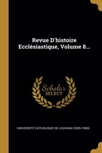 Revue D'histoire Ecclésiastique, Volume 8...