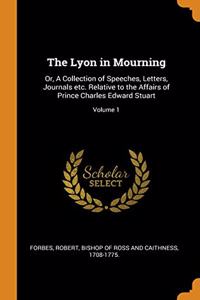 The Lyon in Mourning: Or, A Collection of Speeches, Letters, Journals etc. Relative to the Affairs of Prince Charles Edward Stuart; Volume 1