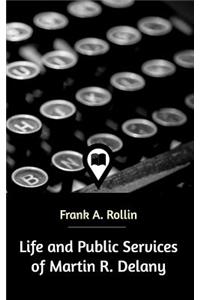 Life and Public Services of Martin R. Delany