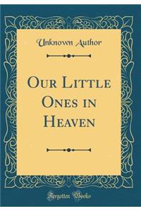 Our Little Ones in Heaven (Classic Reprint)