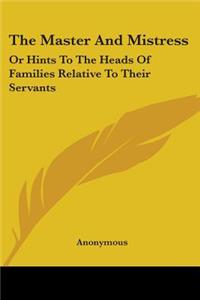 Master And Mistress: Or Hints To The Heads Of Families Relative To Their Servants