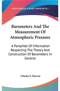 Barometers And The Measurement Of Atmospheric Pressure: A Pamphlet Of Information Respecting The Theory And Construction Of Barometers In General