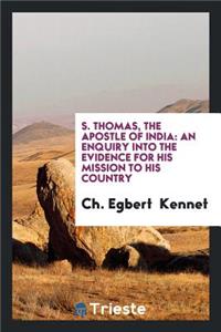 S. Thomas, the Apostle of India: An Enquiry Into the Evidence for His ...