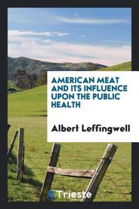 American Meat and Its Influence Upon the Public Health
