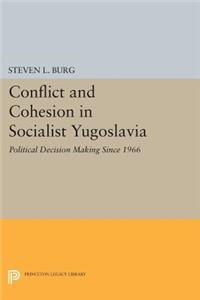 Conflict and Cohesion in Socialist Yugoslavia: Political Decision Making Since 1966