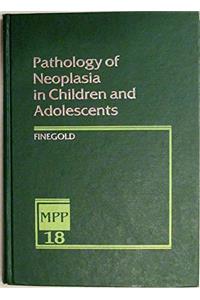 Pathology of Neoplasia in Children and Adolescents: Volume 18 in the Major Problems in Pathology Series