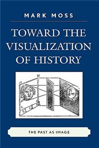 Toward the Visualization of History: The Past as Image