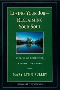 Losing Your Job--Reclaiming Your Soul: Stories Of Resilience, Renewal, And Hope