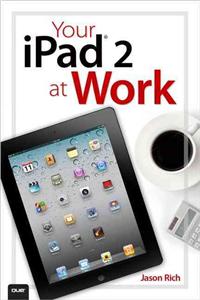 Your iPad 2 at Work (covers iPad 2 Running iOS 5)