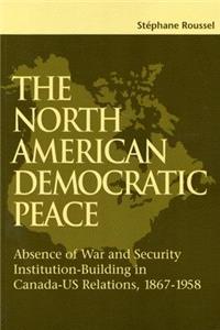 The North American Democratic Peace: Absence of War and Security Institution-Building in Canada-US relations, 1867-1958