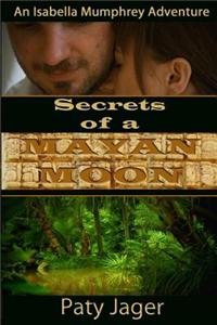 Secrets of a Mayan Moon: An Isabella Mumphrey Adventure