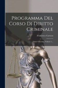 Programma Del Corso Di Diritto Criminale: Parte Generale, Volume 1...