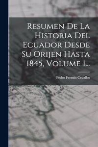 Resumen De La Historia Del Ecuador Desde Su Orijen Hasta 1845, Volume 1...